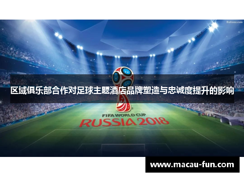 区域俱乐部合作对足球主题酒店品牌塑造与忠诚度提升的影响